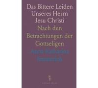 Das Bittere Leiden Unseres Herrn Jesu Christi: Nach den Betrachtungen der Gottseligen