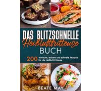Das blitzschnelle Heißluftfritteuse Rezeptbuch: 200 einfach, lecker und schnell Rezepte für die Heißluftfritteuse.