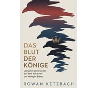 Das Blut der Könige: Dreizehn Geschichten aus dem Schatten des heiligen Erbes