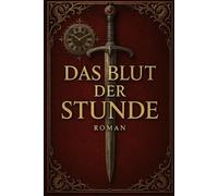 Das Blut der Stunde: Ein epischer Fantasyroman über Zeit, Macht und Erinnerung (Die Stunde aus Blut)