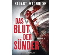 Das Blut der Sünder: Thriller - "Stuart MacBride ist mit jedem Thriller ein Lektüre-Muss für mich. Immer schnell, hart und authentisch." (Lee Child)