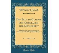 Das Blut Im Glauben Und Aberglauben Der Menschheit: Mit Besonderer Berücksichtigung Der "volksmedizin" Und Des "jüdischen Blutritus" (Classic Reprint)