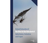 Das Böse ist das Gute darin II: Aphorismen, Gedanken und Fragen