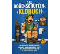Das Bogenschützen-Klobuch: Lustige Fakten, absurde Ausreden, ehrlicher Humor & verrückte Spiele - Das perfekte Geschenk für alle, die Bogenschießen lieben (Der perfekte Schuss mit Pfeil und Bogen)