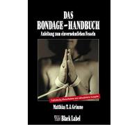 Das Bondage-Handbuch: Anleitung zum erotischen Fesseln, Grimme 9783931406714.