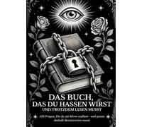 Das Buch, das du Hassen wirst - und Trotzdem lesen musst.: 120 Fragen, die du nie hören wolltest - und genau deshalb Beantworten musst.