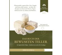 Das Buch der bewussten Teller: Pflanzenmilch, veganen Käse, Tofu, Tempeh und Seitan selbst machen - mit über 200 Rezepten von Saucen esserts. ... und Mitahara (DAS GROSSE BUCH DES YOGA)