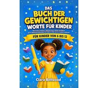 das Buch Der Gewichtigen Worte Für Kinder: Wortschatz erweitern, Selbstvertrauen stärken und Wörter durch spielerische Aktivitäten für Kinder im Alter von 6-12 Jahren entdecken