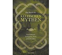Das Buch der keltischen Mythen: Von Göttern, Kriegern, Feen und Druiden