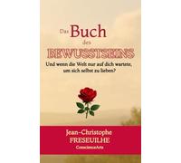 Das Buch des BEWUSSTSEINS: Was wäre, wenn die Welt nur darauf warten würde, dass Sie sich selbst lieben?