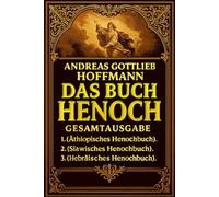 Das Buch Henoch 1-2-3 Gesamtausgabe : Die apokalyptische Wahrheit der Urzeit und das verborgene Wissen gefallener Engel