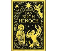 Das Buch Henoch : Die apokryphe Schrift, die von der Kirche verbannt wurde und das älteste Endzeitwissen enthält
