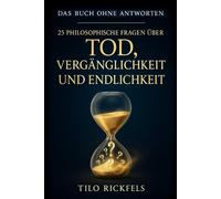Das Buch ohne Antworten - 25 philosophische Fragen über Tod, Vergänglichkeit und Endlichkeit (Das Buch ohne Antworten - Denkbücher für die wichtigen Fragen des Lebens)