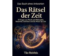 Das Buch ohne Antworten - Das Rätsel der Zeit: 25 Fragen aus Physik und Philosophie - Relativität, Zeitreisen und das Wesen der Zeit (Das Buch ohne ... für die wichtigen Fragen des Lebens)