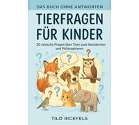 Das Buch ohne Antworten: Tierfragen für Kinder - 20 ethische Fragen über Tiere zum Nachdenken und Philosophieren (8-12 Jahre) (Das Buch ohne Antworten - Für Kinder)