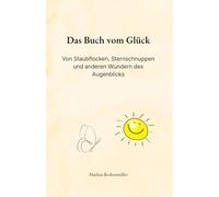Das Buch vom Glück: Von Staubflocken, Sternschnuppen und anderen Wundern des Augenblicks (Narrative Würde)
