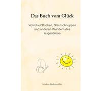 Das Buch vom Glück: Von Staubflocken, Sternschnuppen und anderen Wundern des Augenblicks (Narrative Würde)