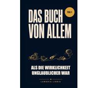 Das Buch von Allem - Teil 1: Als die Wirklichkeit unglaublicher war