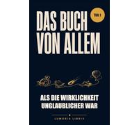 Das Buch von Allem - Teil 1: Als die Wirklichkeit unglaublicher war