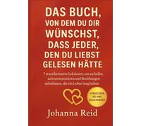 Das Buch, Von Dem Du Dir Wünschst, Dass Jeder, Den Du Liebst, Gelesen Hätte: 7 transformative Lektionen, um zu heilen, zu kommunizieren und ... (Das Buch, das Sie sich wünschen werden)