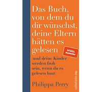 Das Buch, von dem du dir wünschst, deine Eltern hätten es gelesen: (und deine Kinder werden froh sein, wenn du es gelesen hast) | Der SPIEGEL-Bestseller