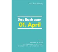 Das Buch zum 01. April: Was geschah am 01. April? Das Geschenkbuch mit historischem Wert (Der Tag im Blick) (Der Tag im Blick (April))