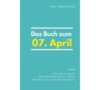 Das Buch zum 07. April: Was geschah am 07. April? Das Geschenkbuch mit historischem Wert (Der Tag im Blick) (Der Tag im Blick (April))