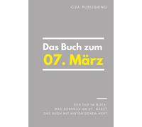 Das Buch zum 07. März: Was geschah am 7. März? Das Geschenkbuch mit historischem Wert (Der Tag im Blick) (Der Tag im Blick (März))