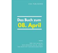 Das Buch zum 08. April: Was geschah am 08. April? Das Geschenkbuch mit historischem Wert (Der Tag im Blick) (Der Tag im Blick (April))