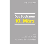 Das Buch zum 10. März: Was geschah am 10. März? Das Geschenkbuch mit historischem Wert (Der Tag im Blick) (Der Tag im Blick (März))