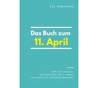 Das Buch zum 11. April: Was geschah am 11. April? Das Geschenkbuch mit historischem Wert (Der Tag im Blick) (Der Tag im Blick (April))