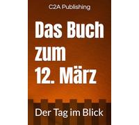 Das Buch zum 12. März: Was geschah am 12. März? Das Geschenkbuch mit historischem Wert (Der Tag im Blick) (Der Tag im Blick (März))