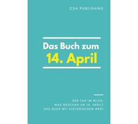 Das Buch zum 14. April: Was geschah am 14. April? Das Geschenkbuch mit historischem Wert (Der Tag im Blick) (Der Tag im Blick (April))