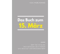 Das Buch zum 15. März: Was geschah am 15. März? Das Geschenkbuch mit historischem Wert (Der Tag im Blick) (Der Tag im Blick (März))
