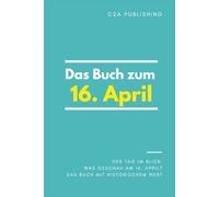Das Buch zum 16. April: Was geschah am 16. April? Das Geschenkbuch mit historischem Wert (Der Tag im Blick) (Der Tag im Blick (April))