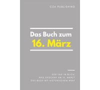 Das Buch zum 16. März: Was geschah am 16. März? Das Geschenkbuch mit historischem Wert (Der Tag im Blick) (Der Tag im Blick (März))