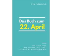 Das Buch zum 22. April: Was geschah am 22. April? Das Geschenkbuch mit historischem Wert (Der Tag im Blick) (Der Tag im Blick (April))