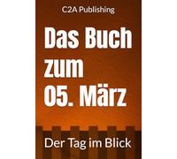 Das Buch zum 5. März: Was geschah am 5. März? Das Geschenkbuch mit historischem Wert (Der Tag im Blick) (Der Tag im Blick (März))