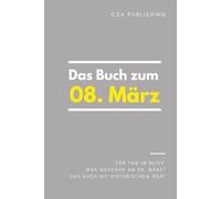 Das Buch zum 8. März: Was geschah am 8. März? Das Geschenkbuch mit historischem Wert (Der Tag im Blick) (Der Tag im Blick (März))