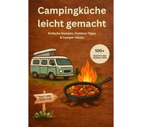 Das Camping Kochbuch - Rezepte für unterwegs: einfach und schnell inkl. Camping Tipps - Nature Camper Edition: Einfache Outdoor-Rezepte, Wohnmobil-Gadgets & clevere Tipps für dein Camping-Abenteuer