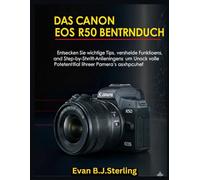 DAS CANON EOS R50 BENUTZERHANDBUCH: Entdecken Sie wichtige Tipps, versteckte Funktionen und Schritt-für-Schritt-Anleitungen, um das volle Potenzial Ihrer Kamera auszuschöpfen