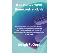 Das Canva 2025 Benutzerhandbuch: Der Komplette Beginner-zu-Experte-Leitfaden zur Beherrschung der KI-Tools (Magic Studio), des Brand Kits, der Videoerstellung und professioneller Workflows