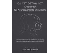 Das CBT, DBT und ACT Arbeitsbuch für Neurodivergente Erwachsene: Strukturierte therapeutische Protokolle für den Umgang mit ADHS und Merkmalen aus dem Autismus-Spektrum
