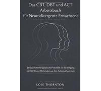 Das CBT, DBT und ACT Arbeitsbuch für Neurodivergente Erwachsene: Strukturierte therapeutische Protokolle für den Umgang mit ADHS und Merkmalen aus dem Autismus-Spektrum