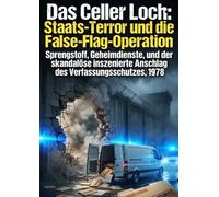 Das Celler Loch: Staats-Terror und die False-Flag-Operation: Sprengstoff, Geheimdienste, und der skandalöse inszenierte Anschlag des Verfassungsschutzes, 1978