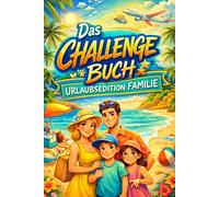 Das Challenge Buch - Urlaubsedition Familie: Das große Ferien- & Reise-Activity-Book für Kinder | Spiele, , Challenges & Spaß für Urlaub, Flug, Auto & ... Spiele & Aufgaben - Perfektes Reise Activity