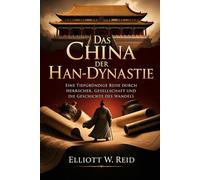 DAS CHINA DER HAN-DYNASTIE: Eine tiefgründige Reise durch Herrscher, Gesellschaft und die Geschichte des Wandels