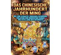 Das chinesische Jahrhundert der Ming: Wie eine Dynastie zwischen Expansion, Isolation und Innovation Chinas Weltstellung neu definierte