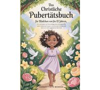 Das christliche Pubertätsbuch für Mädchen von 10 bis 12 Jahren: Ein Leitfaden auf Grundlage des Glaubens für mehr Selbstvertrauen, emotionale Stärke und eine von Gott gegebene Identität
