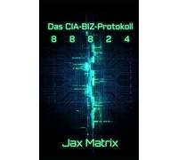 Das CIA-BIZ-Protokoll: Code 8 8 8 2 4 - Ein Krypto-Cyberpunk-Thriller (Die Elite-Protokolle)